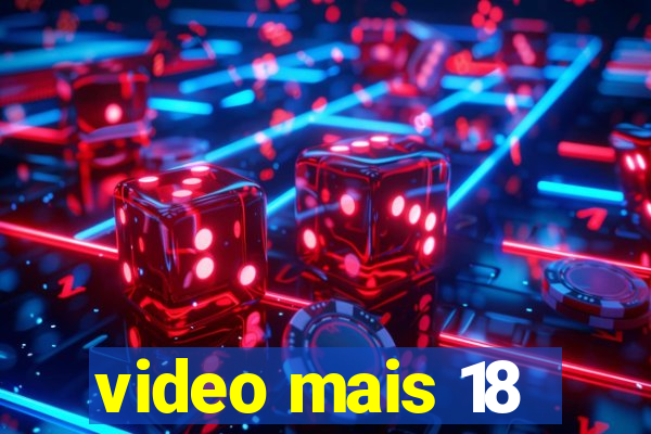 video mais 18